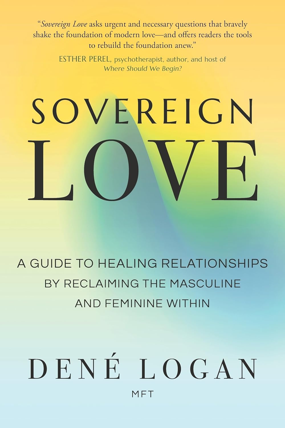 Sovereign Love: A Guide To Healing Relationships By Reclaiming The Masculine And Feminine Within [Dené Logan]