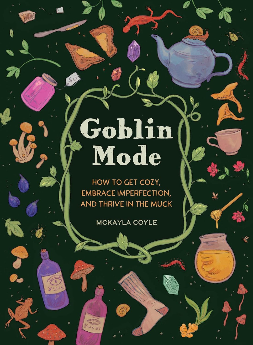 Goblin Mode: How To Get Cozy, Embrace Imperfection, and Thrive In The Muck [McKayla Coyle]