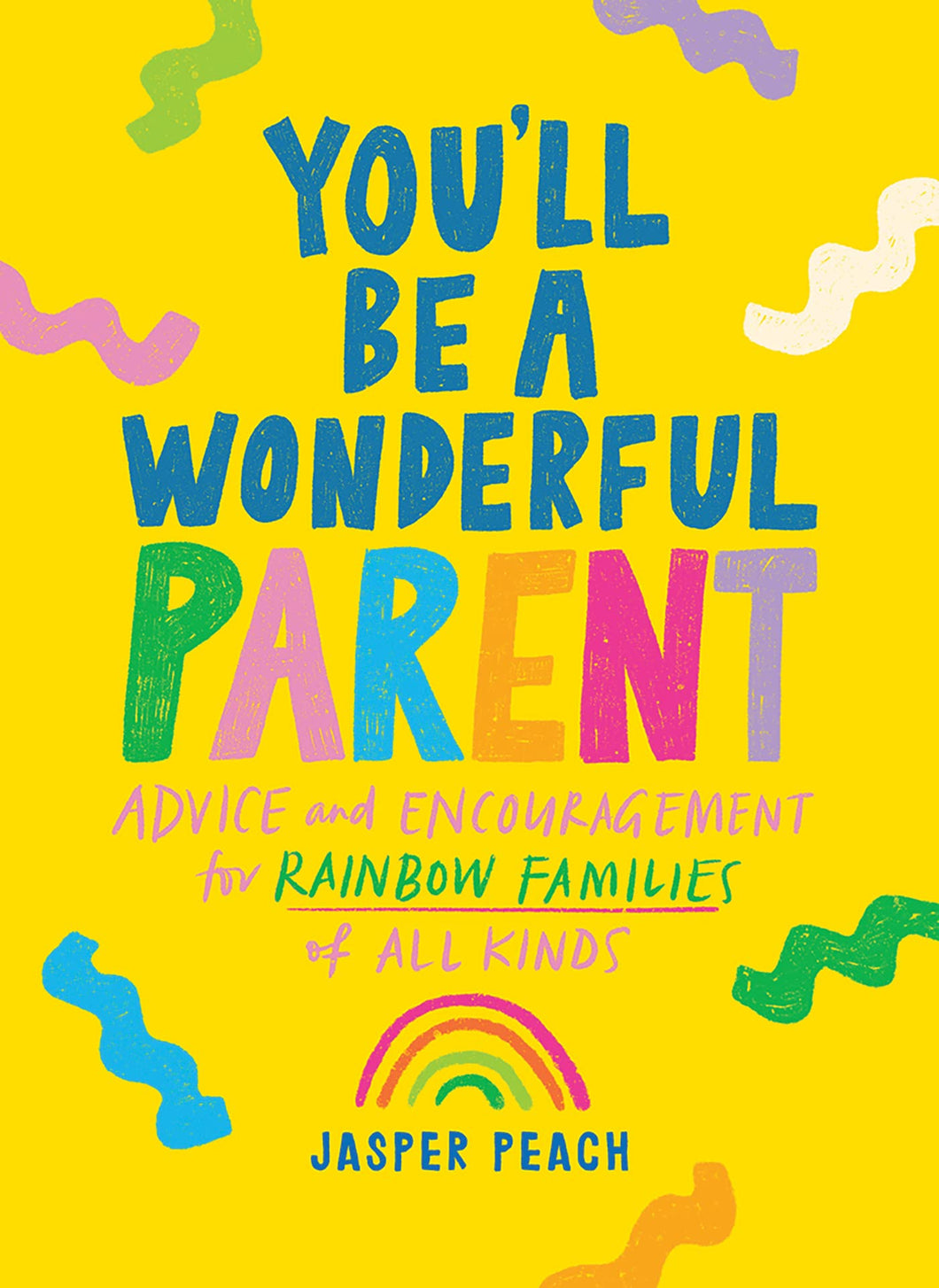 You'll Be a Wonderful Parent: Advice and Encouragement for Rainbow Families of All Kinds [Jasper Peach]