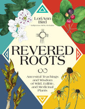 Load image into Gallery viewer, Revered Roots: Ancestral Teachings And Wisdom Of Wild, Edible, And Medicinal Plants [LoriAnn Bird]
