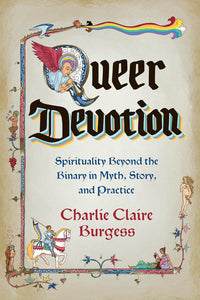 Queer Devotion: Spirituality Beyond the Binary in Myth, Story, and Practice [Charlie Claire Burgess]