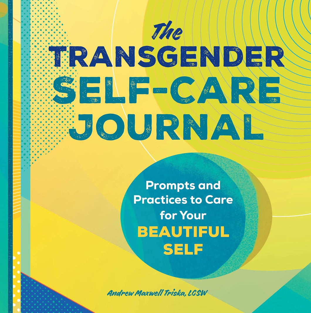 The Transgender Self-Care Journal: Prompts And Practices To Care For Your Beautiful Self [Andrew Maxwell Triska MSW LCSW]