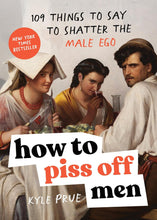 Load image into Gallery viewer, How to Piss Off Men: 109 Things to Say to Shatter the Male Ego [Kyle Prue]
