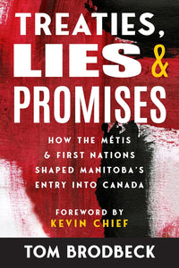 Treaties, Lies & Promises: How the Métis and First Nations Shaped Canada [Tom Brodbeck]