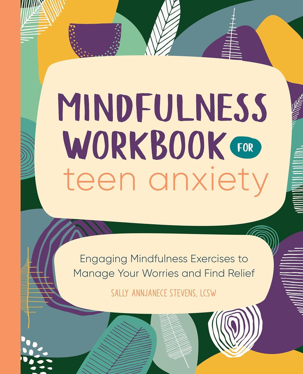 Mindfulness Workbook For Teen Anxiety: Engaging Mindfulness Exercises To Manage Your Worries And Find Relief [Sally Annjanece Stevens]