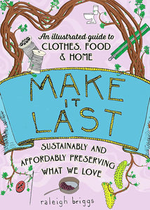 Make It Last: Sustainably And Affordably Preserving What We Love [Raleigh Briggs]