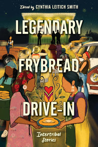 Legendary Frybread Drive-In: Intertribal Stories [Cynthia Leitich Smith, et al]