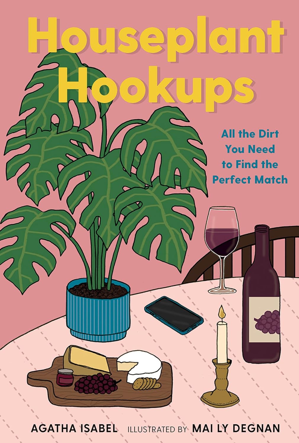 Houseplant Hookups: All The Dirt You Need To Find The Perfect Match [Agatha Isabel & Mai Ly Degnan]
