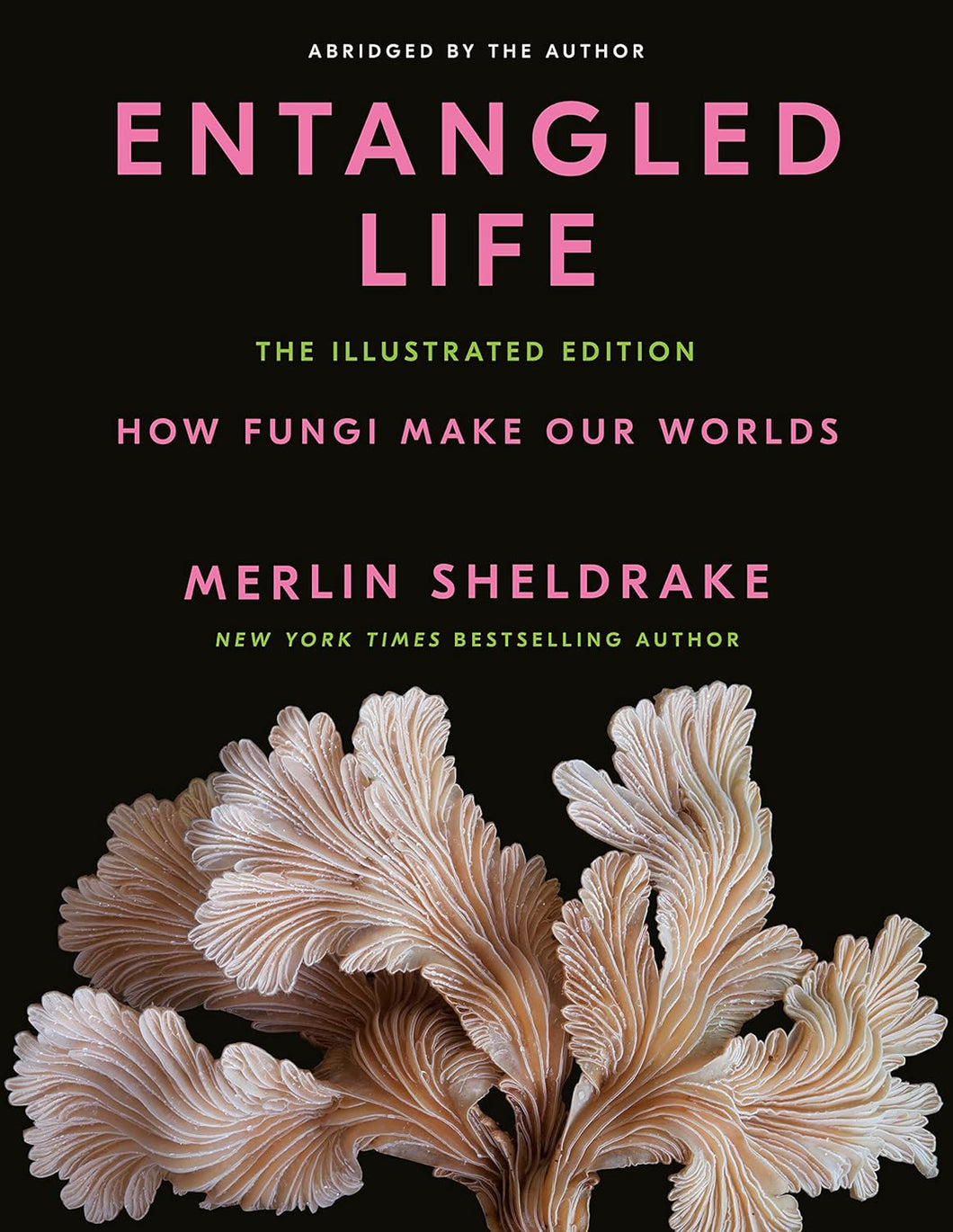 Entangled Life: The Illustrated Edition: How Fungi Make Our Worlds [Merlin Sheldrake]