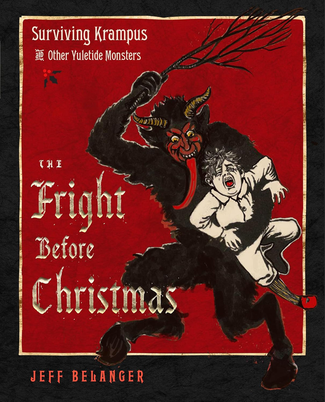 The Fright Before Christmas: Surviving Krampus And Other Yuletide Monsters, Witches, And Ghosts [Jeff Belanger & Terry Reed]