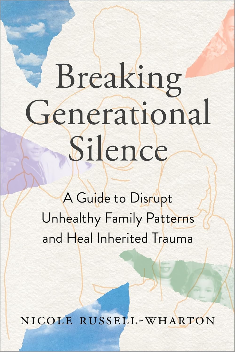 Breaking Generational Silence: A Guide to Disrupt Unhealthy Family Patterns and Heal Inherited Trauma [Nicole Russell-Wharton]