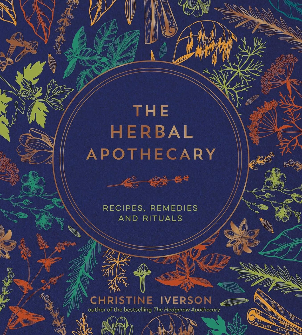 The Herbal Apothecary: Recipes, Remedies And Rituals [Christine Iverson]