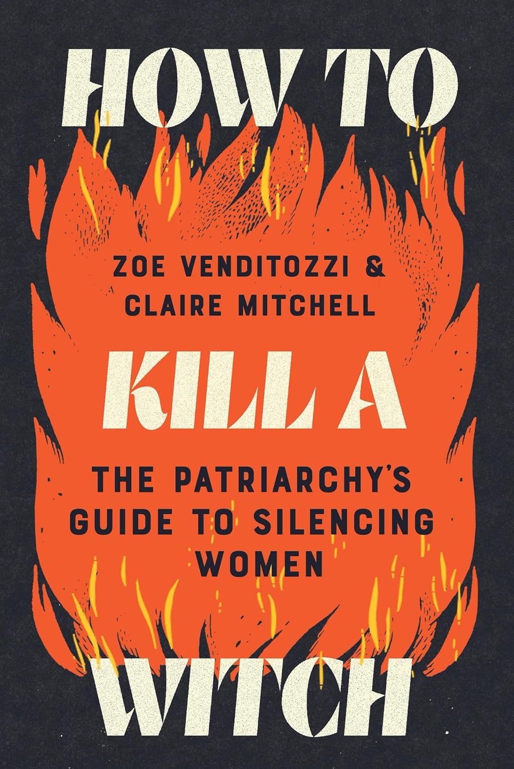 How To Kill A Witch: The Patriarchy's Guide To Silencing Women [Zoe Venditozzi & Claire Mitchell]