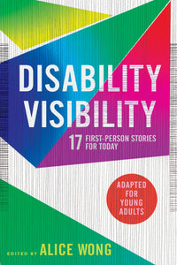 Disability Visibility (Adapted For Young Adults): 17 First-Person Stories For Today [Alice Wong]