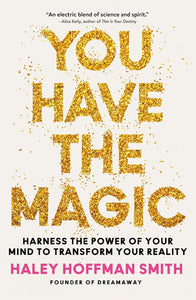 You Have the Magic: Harness the Power of Your Mind to Transform Your Reality [Haley Hoffman Smith]