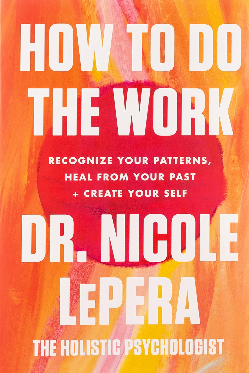 How To Do The Work: Recognize Your Patterns, Heal From Your Past, And Create Your Self [Nicole LePera]