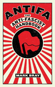 Antifa: The Anti-Fascist Handbook [Mark Bray]