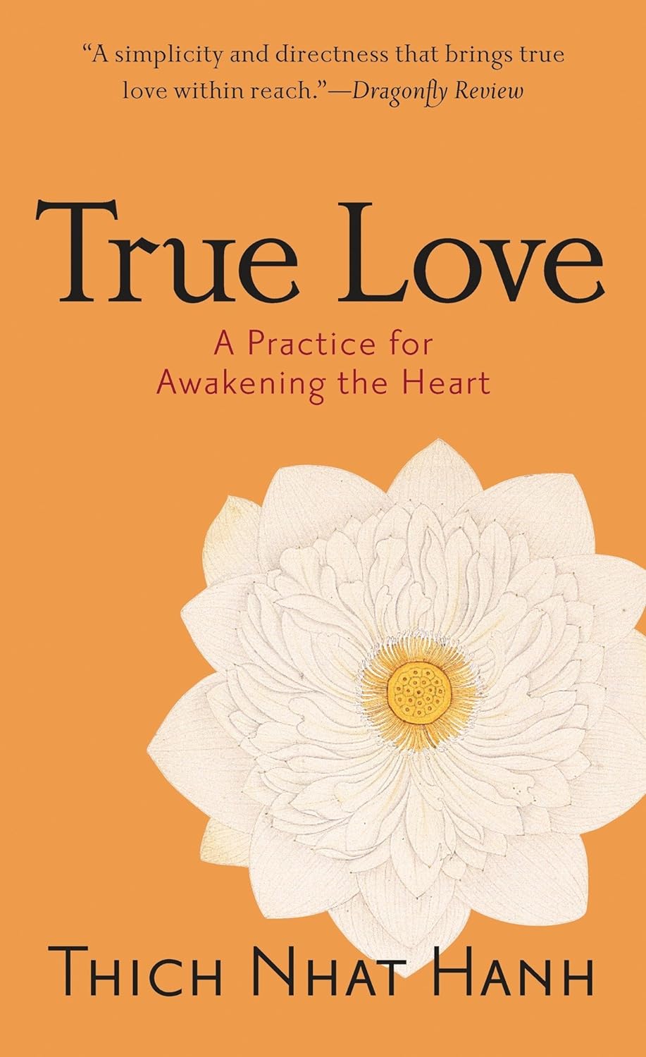 True Love: A Practice For Awakening The Heart [Thich Nhat Hahn]