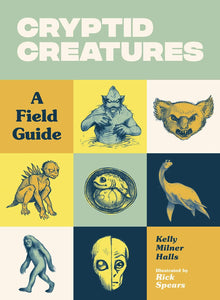 Cryptid Creatures: A Field Guide To 50 Fascinating Beasts [Kelly Milner Halls & Rick Spears]