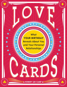 Love Cards: What Your Birthday Reveals About You And Your Personal Relationships [Robert Lee Camp]