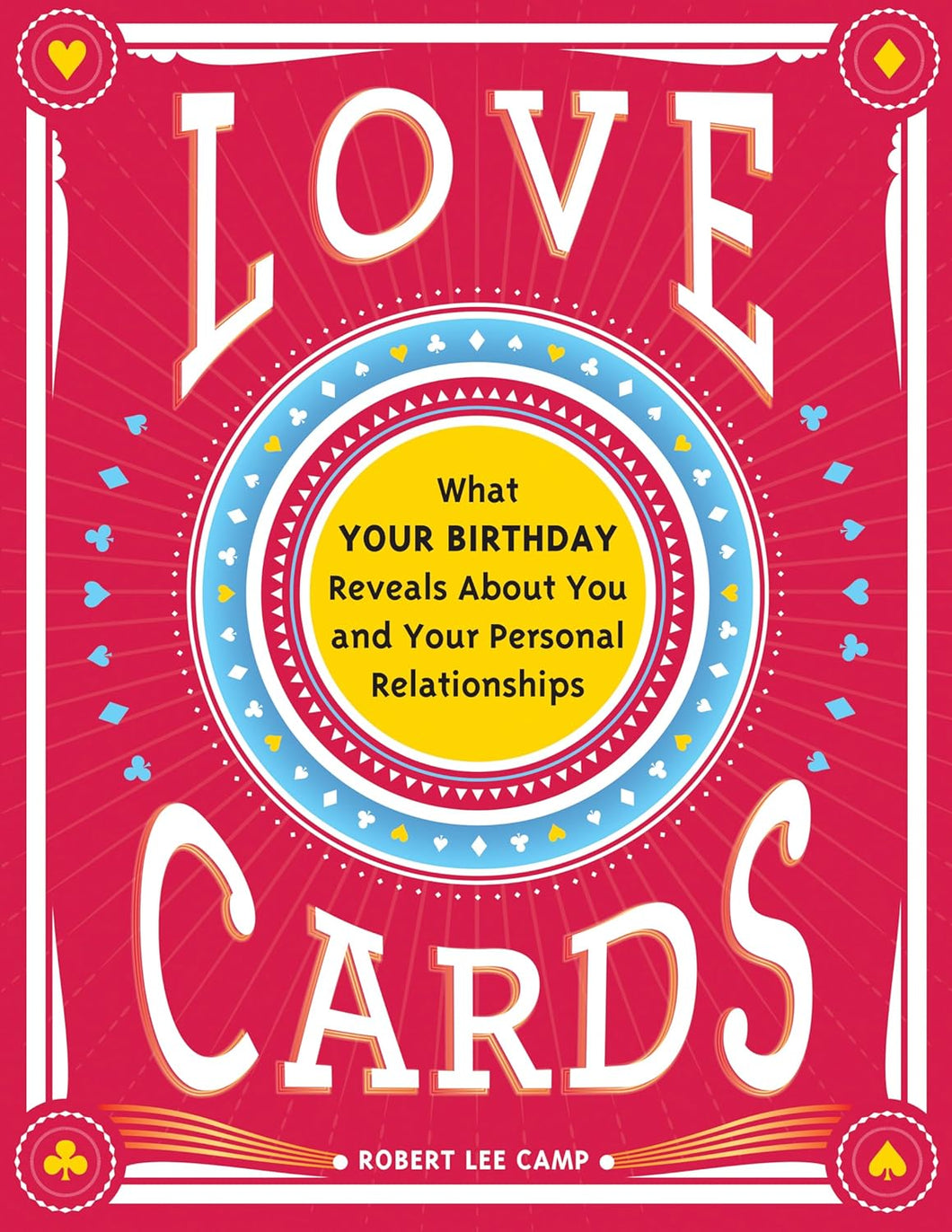 Love Cards: What Your Birthday Reveals About You And Your Personal Relationships [Robert Lee Camp]
