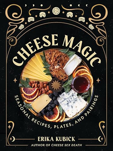 Cheese Magic: Seasonal Recipes, Plates, and Pairings [Erika Kubick]
