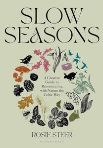 Slow Seasons: A Creative Guide to Reconnecting with Nature the Celtic Way [Rosie Steer]