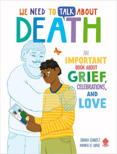 We Need To Talk About Death: An Important Book About Grief, Celebrations, And Love [Sarah Chavez & Neon Squid]