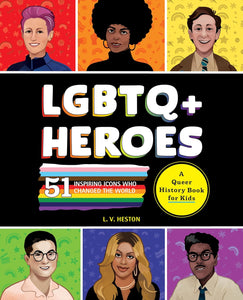 LGBTQ+ Heroes: 51 Inspiring Icons Who Changed the World [L. V. Heston]