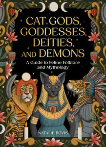 Cat Gods, Goddesses, Deities, and Demons: A Guide to Feline Folklore and Mythology [Natalie Bovis]