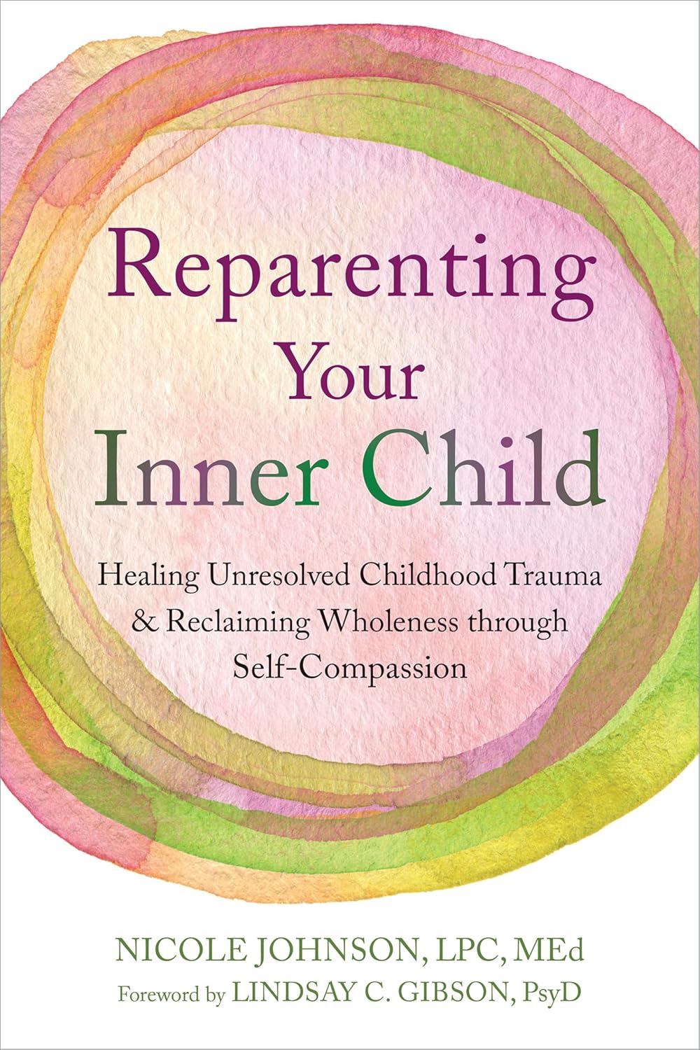 Reparenting Your Inner Child: Healing Unresolved Childhood Trauma and Reclaiming Wholeness through Self-Compassion [Nicole Johnson LPC MEd]