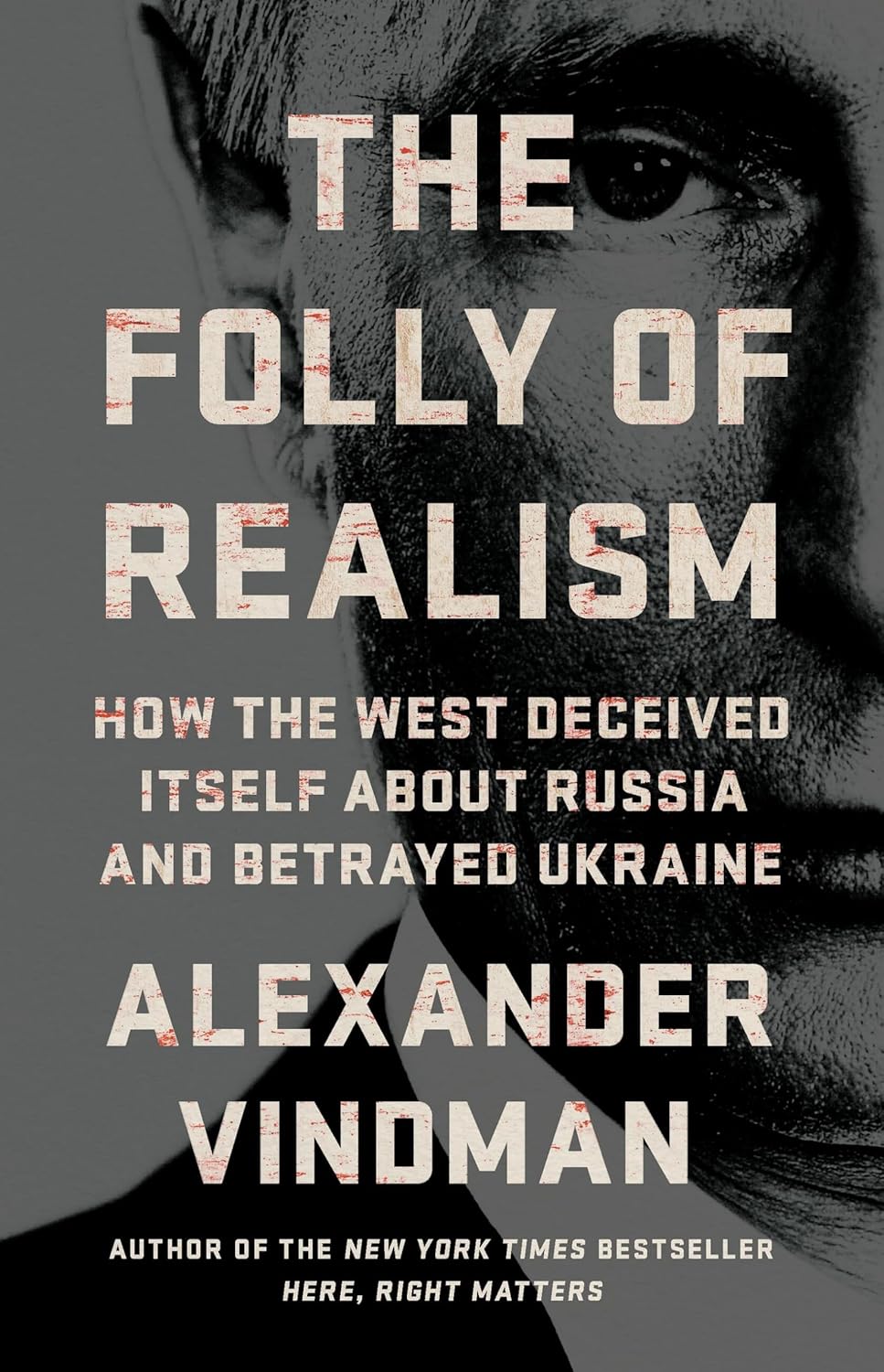 The Folly Of Realism: How The West Deceived Itself About Russia And Betrayed Ukraine [Alexander Vindman]