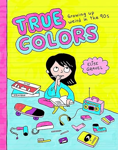 True Colors: Growing Up Weird In The '90s [Elise Gravel]