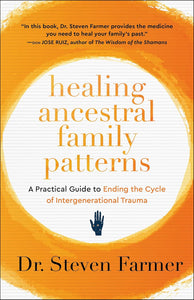 Healing Ancestral Family Patterns: A Practical Guide to Ending the Cycle of Intergenerational Trauma [Dr. Steven Farmer]