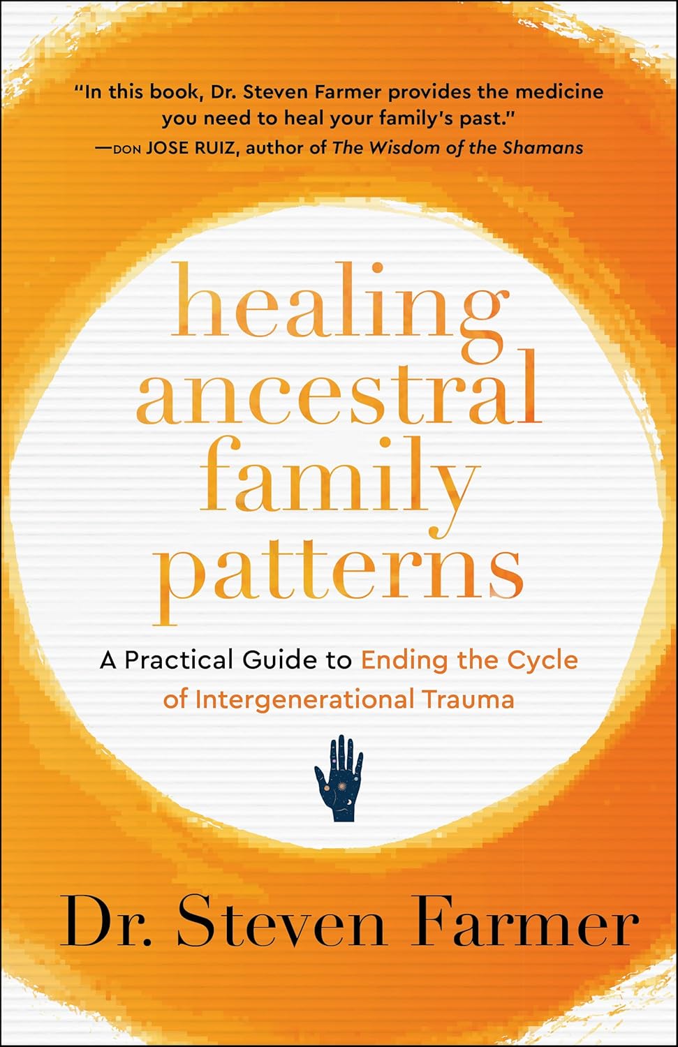 Healing Ancestral Family Patterns: A Practical Guide to Ending the Cycle of Intergenerational Trauma [Dr. Steven Farmer]