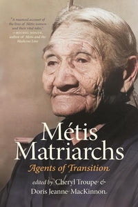 Métis Matriarchs: Agents of Transition [Edited by Cheryl Troupe & Doris Jeanne MacKinnon]