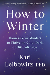 How To Winter: Harness Your Mindset To Thrive On Cold, Dark, Or Difficult Days [Kari Leibowitz]