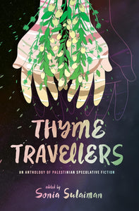 Thyme Travellers: An Anthology Of Palestinian Speculative Fiction [Sonia Sulaiman]