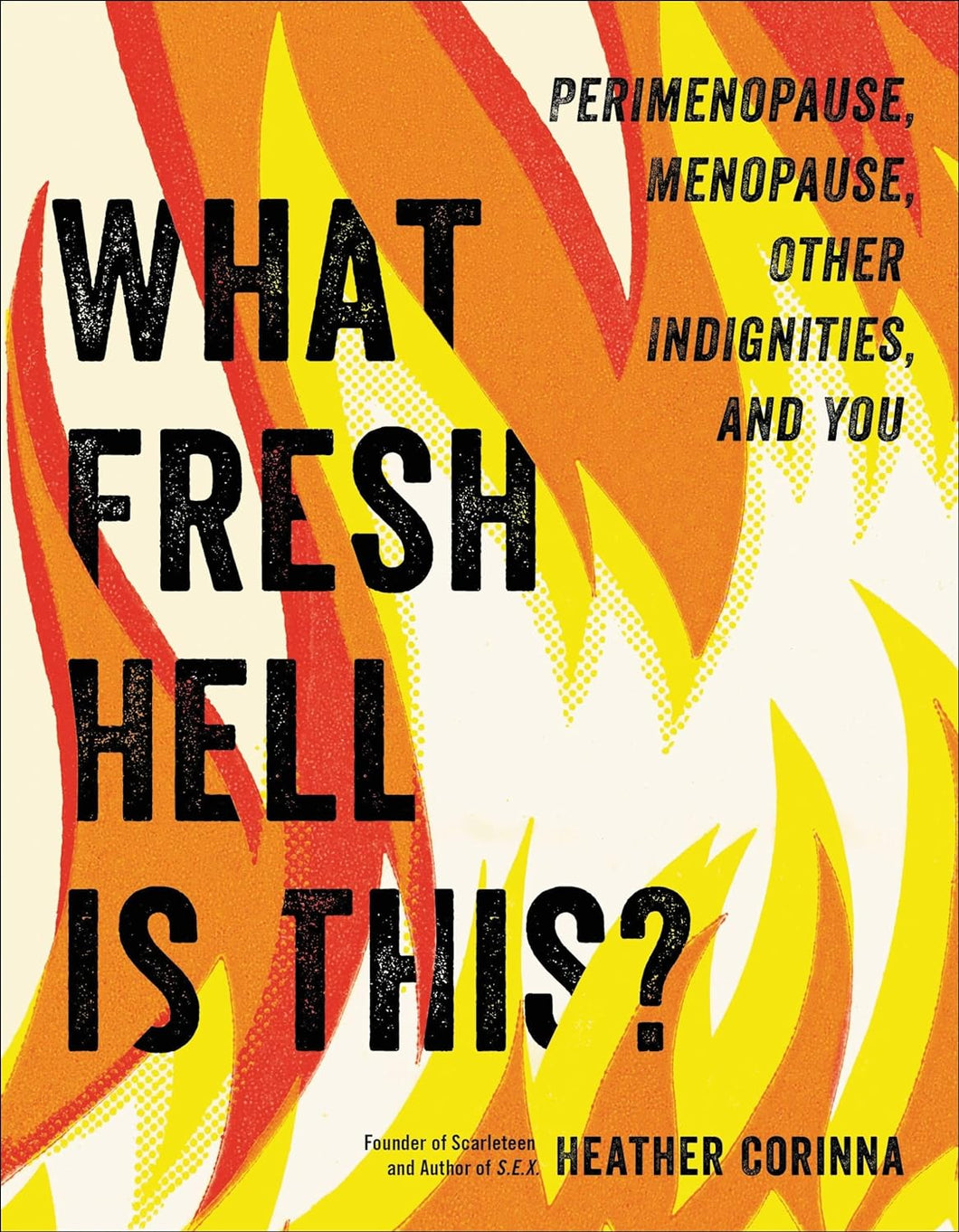 What Fresh Hell Is This?: Perimenopause, Menopause, Other Indignities, And You [Heather Corinna]