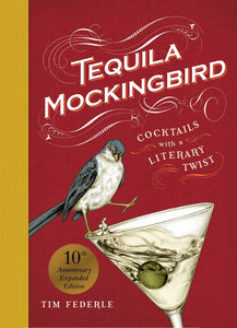 Tequila Mockingbird: Cocktails with a Literary Twist, 10th Anniversary Expanded Edition [Tim Federle]