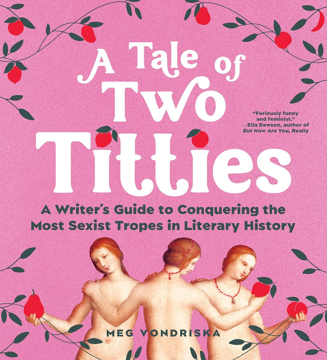 A Tale of Two Titties: A Writer's Guide to Conquering the Most Sexist Tropes in Literary History [Meg Vondriska]