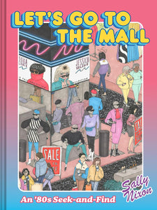 Let's Go to the Mall: An '80s Seek-and-Find [Sally Nixon]