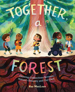 Together, A Forest: Drawing Connections Between Nature's Diversity And Our Own [Roz MacLean]