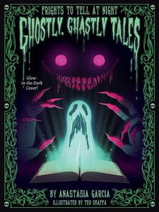 Ghostly, Ghastly Tales: Frights To Tell at Night [Anastasia Garcia & Teo Skaffa]