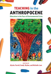 Teaching In The Anthropocene: Education In The Face Of Environmental Crisis [Alysha J. Farrell, Candy Skyhar, et al.] *Special Order*