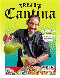Trejo's Cantina: Cocktails, Snacks & Amazing Non-Alcoholic Drinks From The Heart Of Hollywood [Danny Trejo]