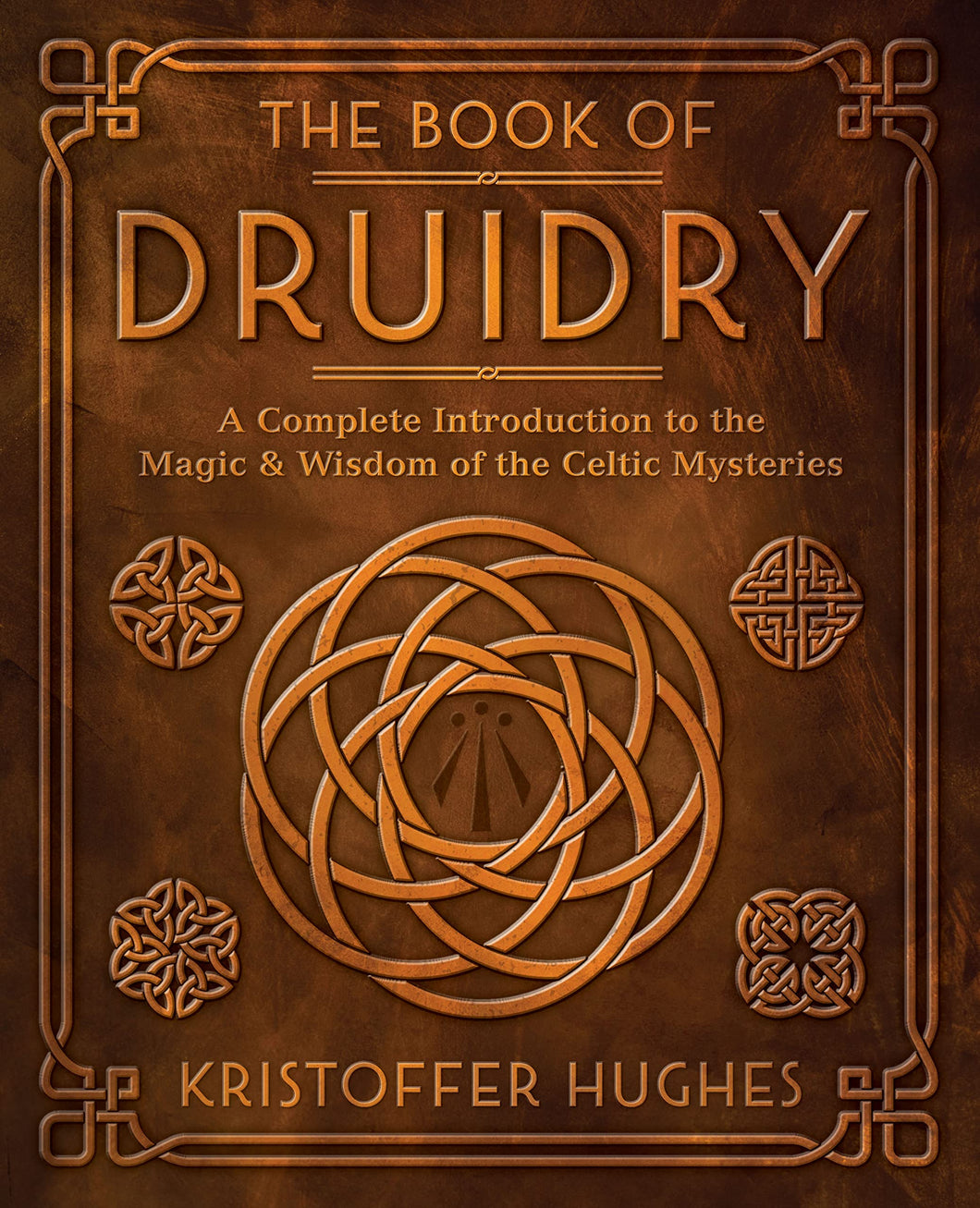 The Book Of Druidry: A Complete Introduction To The Magic & Wisdom Of The Celtic Mysteries [Kristoffer Hughes]