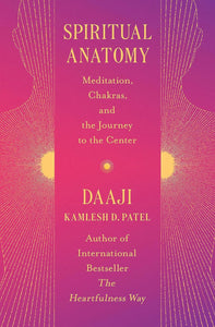 Spiritual Anatomy: Meditation, Chakras, & The Journey To The Center [Kamlesh D. Patel]