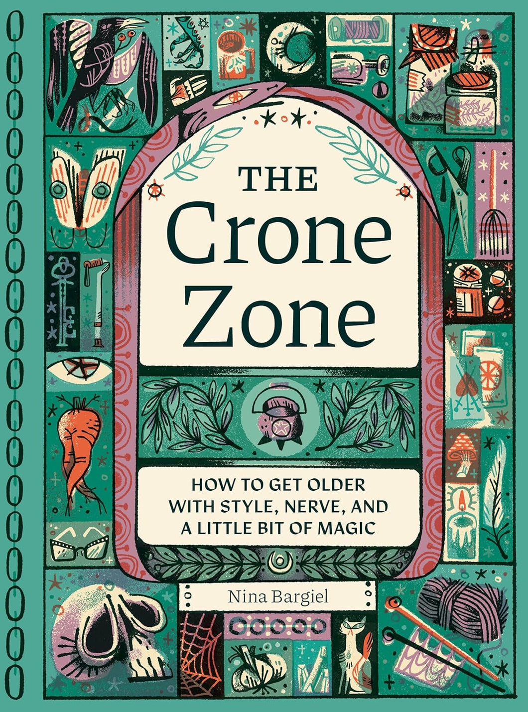 The Crone Zone: How To Get Older With Style, Nerve, And A Little Bit Of Magic [Nina Bargiel & Pam Wishbow]