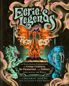 Eerie Legends: An Illustrated Exploration of Creepy Creatures, the Paranormal, and Folklore from around the World [Ricardo Diseno]